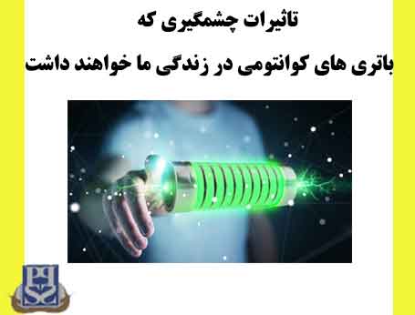 تاثیرات چشمگیری که باتری های کوانتومی در زندگی ما خواهند داشت