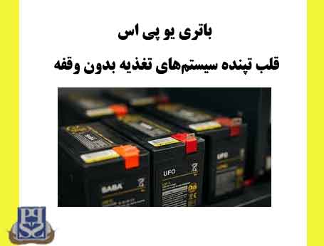 باتری یو پی اس: قلب تپنده سیستم‌های تغذیه بدون وقفه